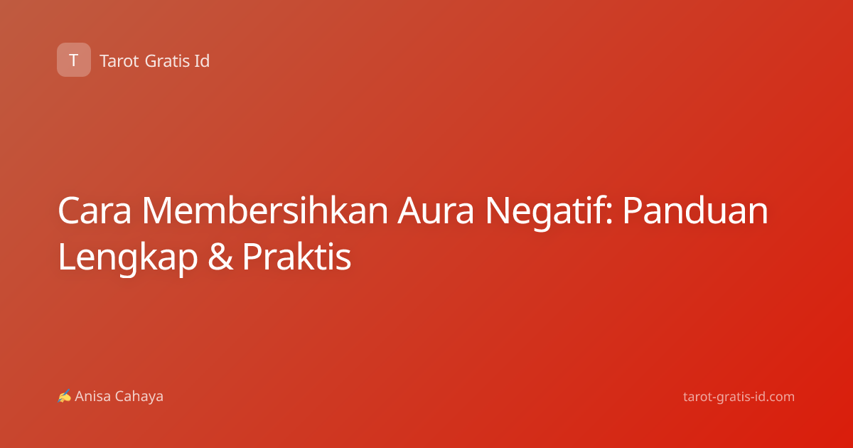 Cara Membersihkan Aura Negatif: Panduan Lengkap & Praktis