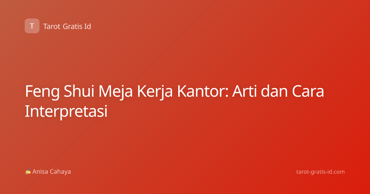Feng Shui Meja Kerja Kantor: Arti dan Cara Interpretasi