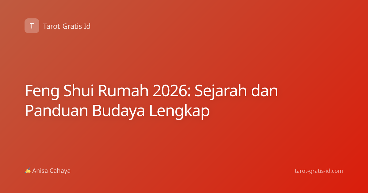 Feng Shui Rumah 2026: Sejarah dan Panduan Budaya Lengkap